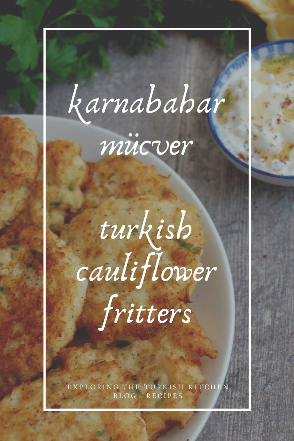Pinable image for Turkish Cauliflower Fritters. The picture shows a plate of fritters and a small bowl of garlic yoghurt. The text overlay reads 'Karnabahar Mücver  - Turkish cauliflower fritters. Exploring The Turkish Kitchen'.