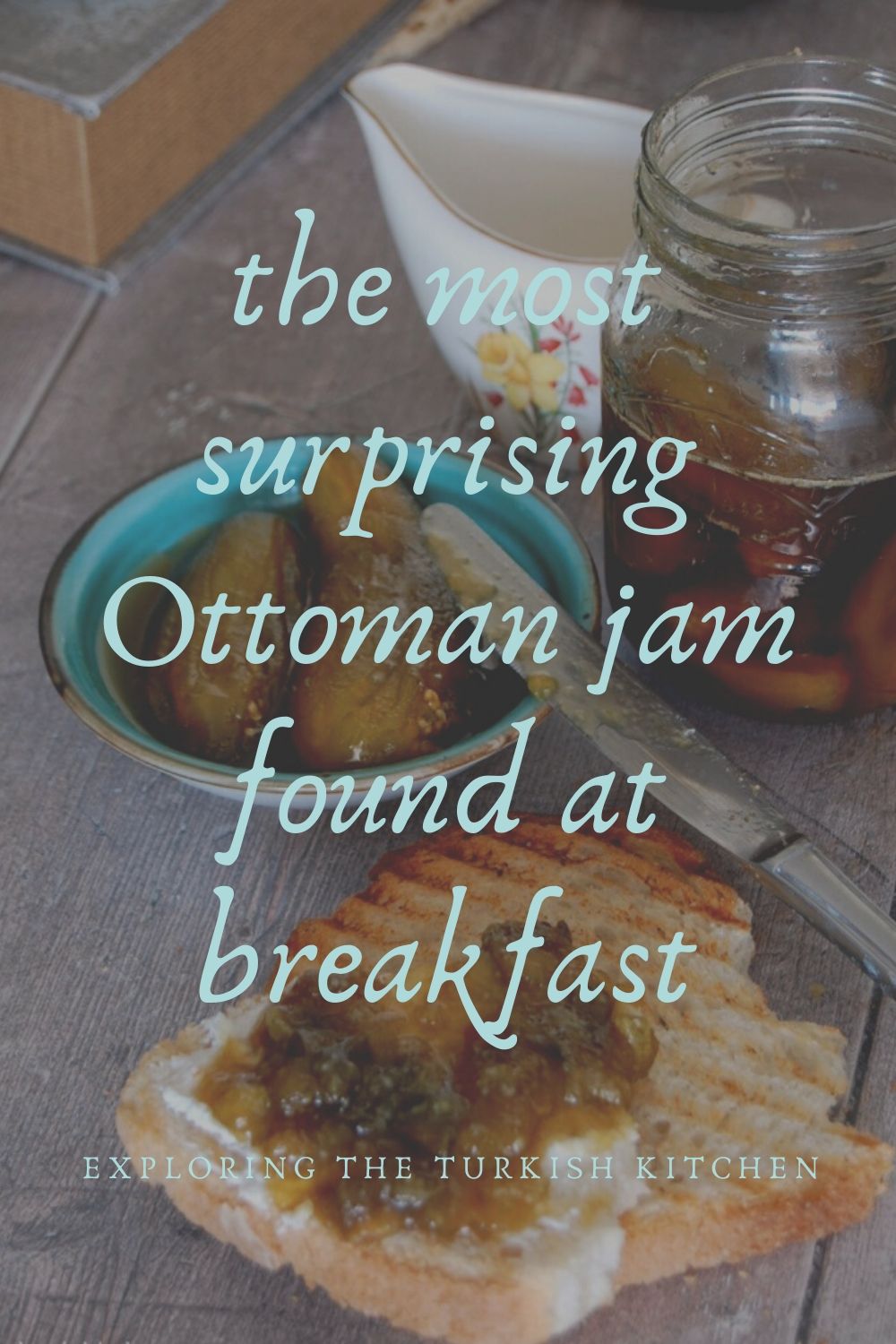Pinable image for jam. Picture with slice of toasted bread with labne and aubergine jam mashed ontop. Text overlay: The most surprising Ottoman jam at the breakfast table. Exploring The Turkish Kitchen