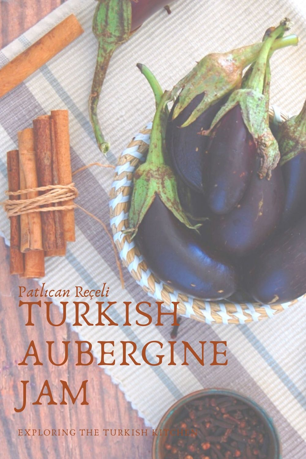 Pinable image showing baby aubergines in a basket with cinnamon and cloves aside. Text overlay: Patlıcan reçeli. Turjish Aubegine jam. Exploring The Turkish Kitchen